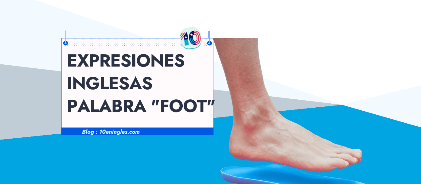 Expresiones Inglesas con la Palabra FOOT