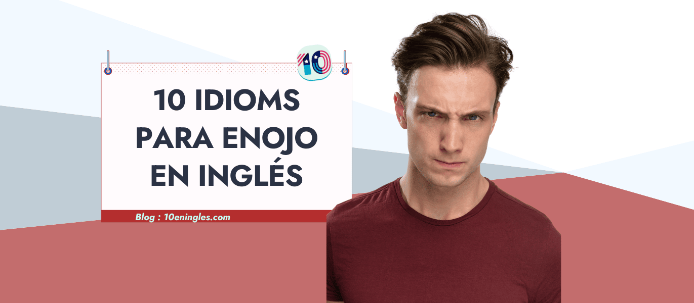 Hombre con expresión de enojo, con un cartel que dice "10 Idioms para Enojo en Inglés".