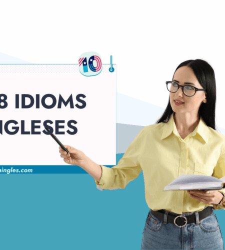 168 Idioms Ingleses con Traducción y Ejemplos (para un Habla Hermosa y Natural)