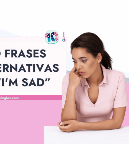 10 Frases Alternativas en Lugar de Decir “I’m Sad”