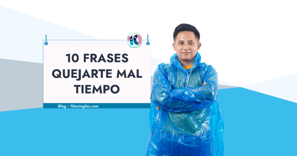 Un hombre usando un impermeable de plástico azul, con un cartel que dice "10 Frases Quejarte Mal Tiempo".