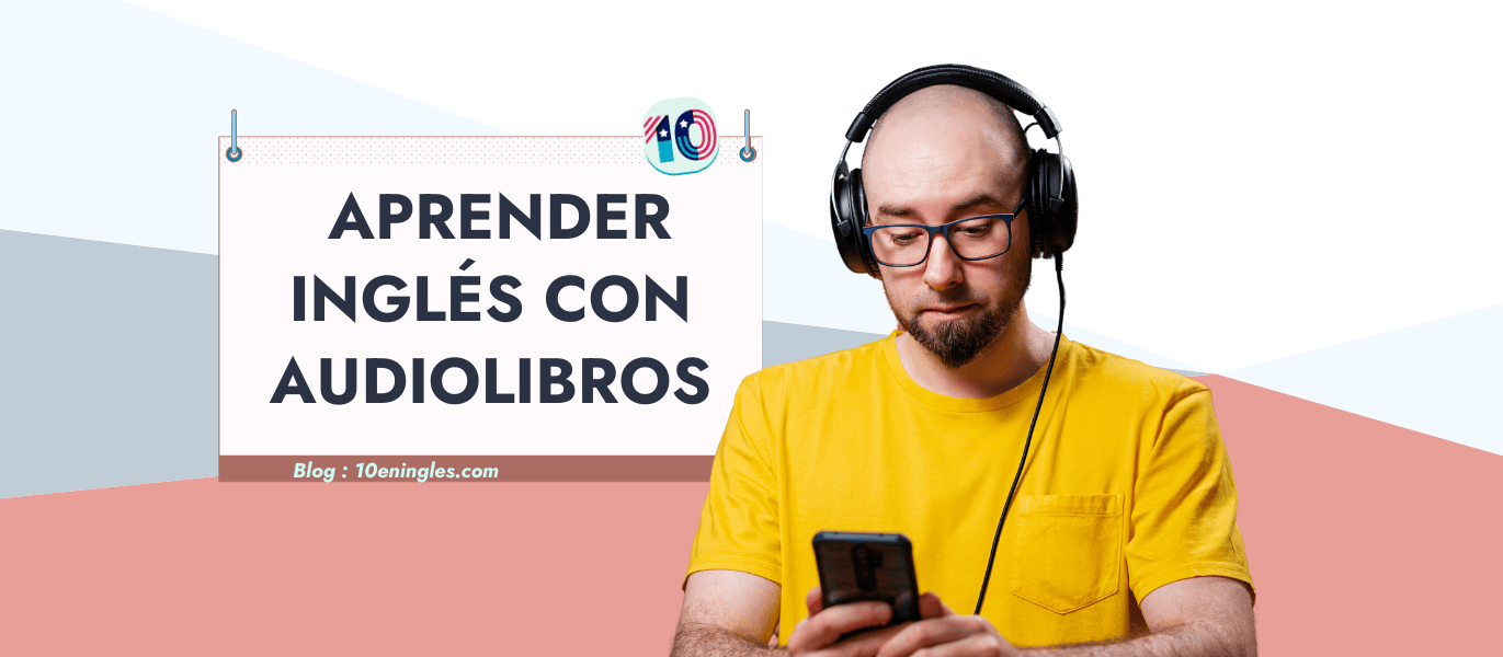 Un hombre con auriculares escucha un audiolibro en su teléfono móvil. Un cartel indica: "Aprender Inglés con Audiolibros"