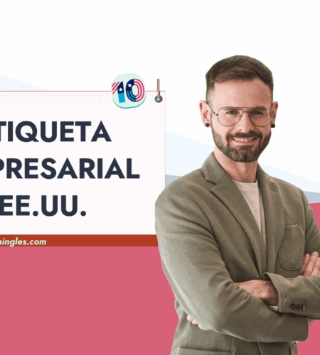 Etiqueta Empresarial en los Estados Unidos: Uso de tu Inglés