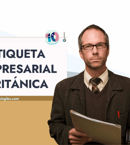 Etiqueta Empresarial en Gran Bretaña: Uso de tu Inglés