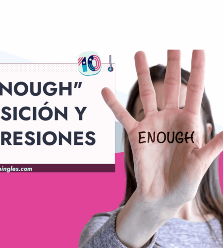 La Palabra “Enough” (suficiente): Posición en la Oración y Expresiones